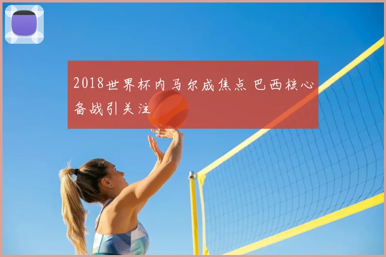 2018世界杯内马尔成焦点 巴西核心备战引关注